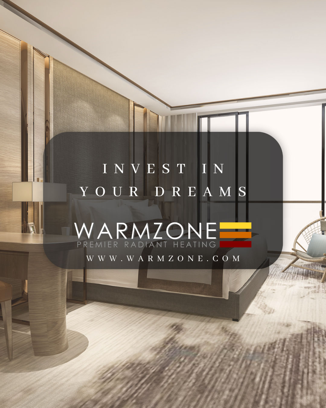 Luxury bedroom with modern finishes and warm tones, featuring text that reads “Invest in Your Dreams” and the Warmzone logo with website. The space conveys comfort, elegance, and high-end design ideal for radiant floor heating.